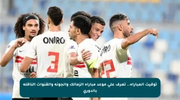توقيت المباراة.. تعرف على موعد مباراة الزمالك والجونة والقنوات الناقلة بالدوري
